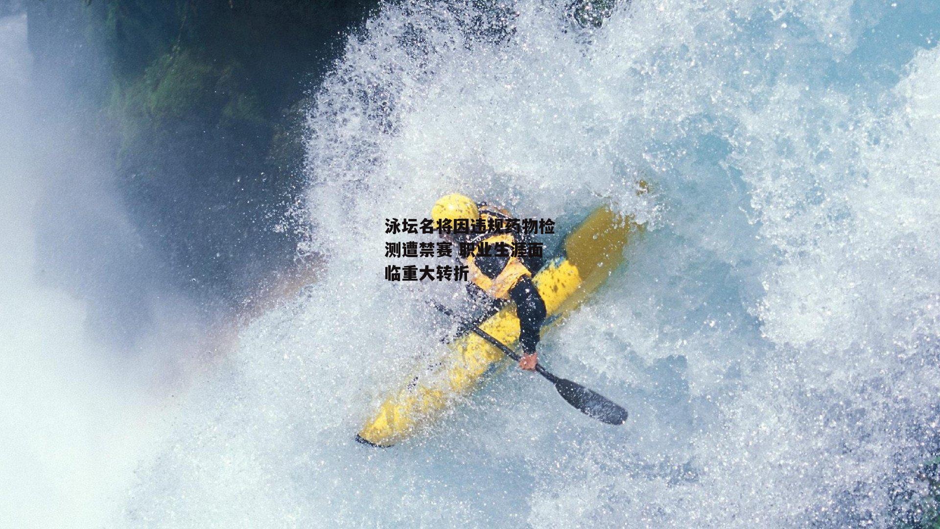 泳坛名将因违规药物检测遭禁赛 职业生涯面临重大转折
